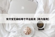 支付宝芝麻粒哪个平台能卖【助力服务】