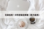 芝麻信用一次性修复在哪里【助力服务】