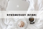 支付宝芝麻粒可以买不【助力服务】