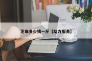 芝麻多少钱一斤【助力服务】