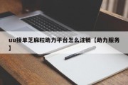uu接单芝麻粒助力平台怎么注销【助力服务】