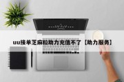 uu接单芝麻粒助力充值不了【助力服务】