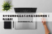 支付宝逾期修复后会不会恢复芝麻信用额度【助力服务】