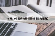 每天15个芝麻粒教程最新【助力服务】