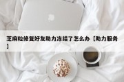 芝麻粒修复好友助力冻结了怎么办【助力服务】