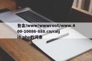 包含/www/wwwroot/www.400-10086-888.cn/caiji8.php的词条