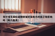 支付宝芝麻粒逾期修复好友助力对自己有影响吗【助力服务】