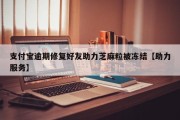 支付宝逾期修复好友助力芝麻粒被冻结【助力服务】