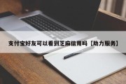 支付宝好友可以看到芝麻信用吗【助力服务】